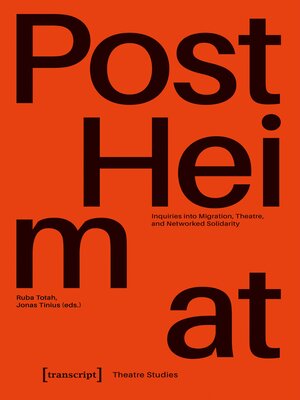 cover image of »PostHeimat«--Inquiries into Migration, Theatre, and Networked Solidarity